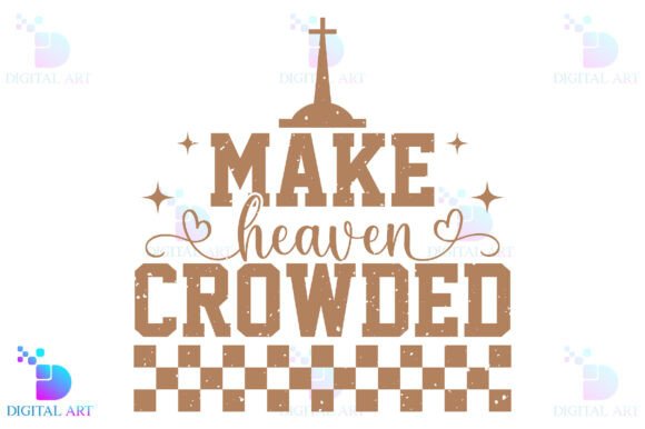 Make Heaven Crowded Christian Faith T-Shirt Designs